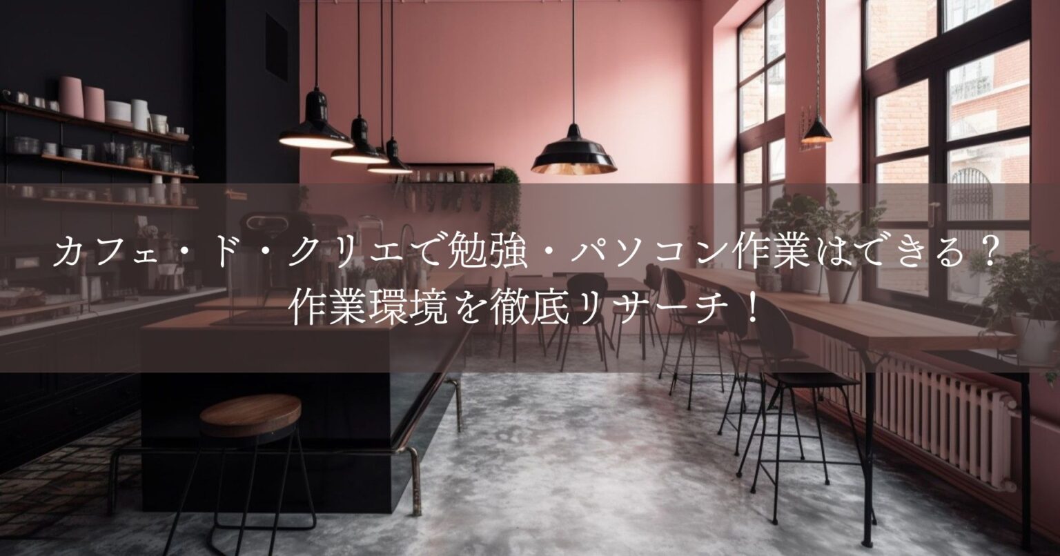 カフェ・ド・クリエで勉強・パソコン作業はできる？作業環境を徹底リサーチ！