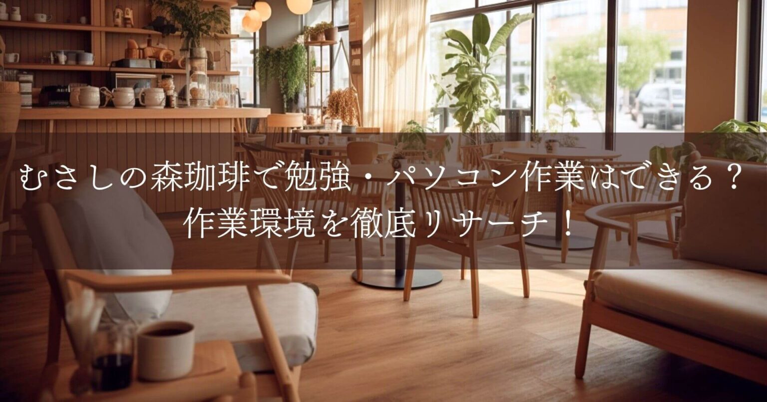 むさしの森珈琲で勉強・パソコン作業はできる？作業環境を徹底リサーチ！