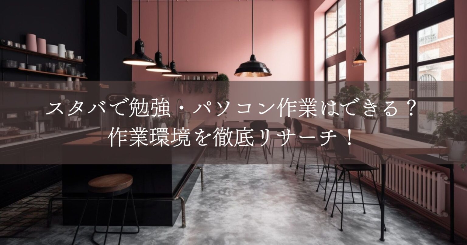 スタバで勉強・パソコン作業はできる？作業環境を徹底リサーチ！