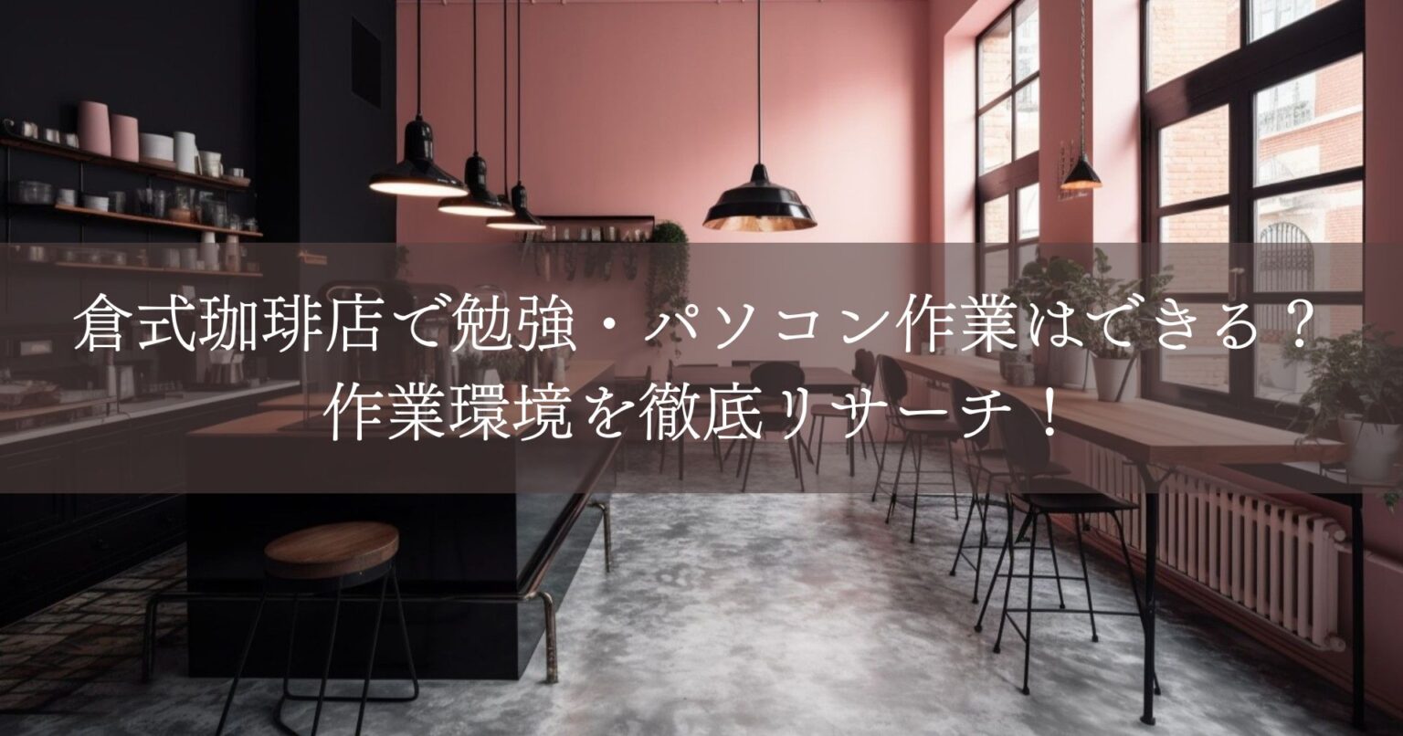 倉式珈琲店で勉強・パソコン作業はできる？ 作業環境を徹底リサーチ！