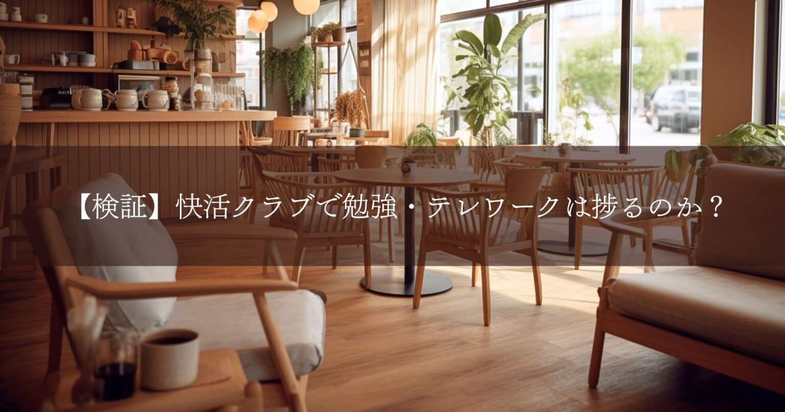 【検証】快活クラブで勉強・テレワークは捗るのか？